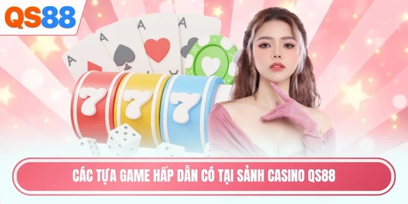 Các tựa game hấp dẫn có tại sảnh casino QS88