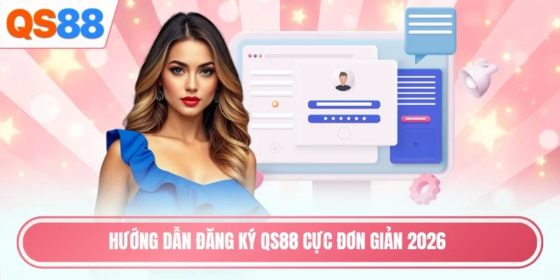 Hướng dẫn đăng ký QS88 cực đơn giản 2026
