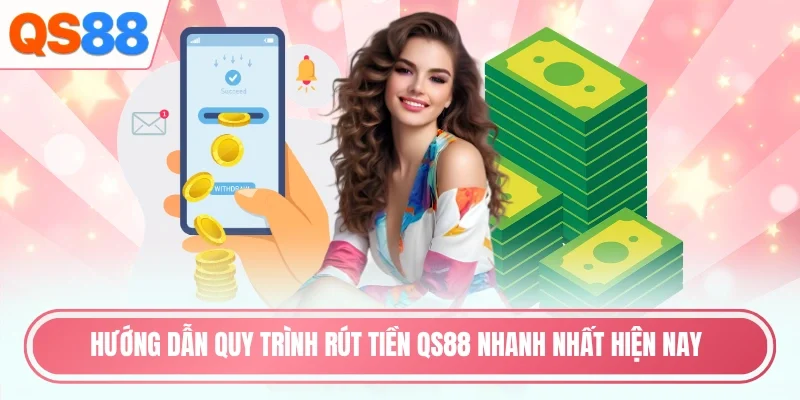 Hướng dẫn quy trình rút tiền QS88 nhanh nhất hiện nay