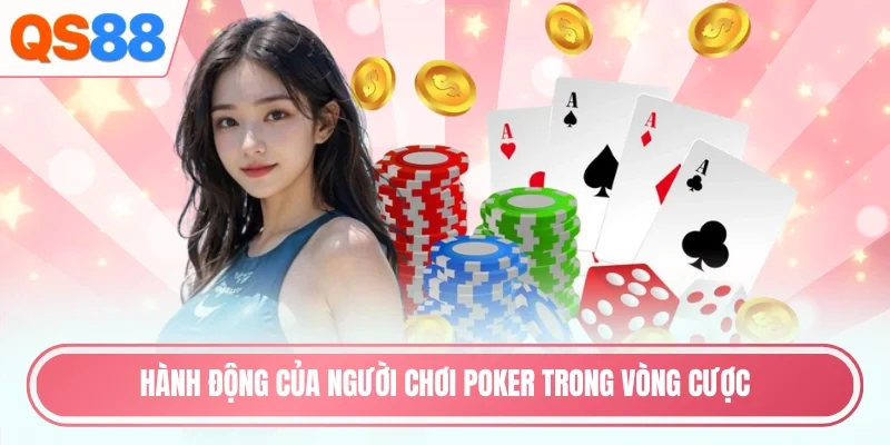 Hành động của người chơi Poker trong vòng cược