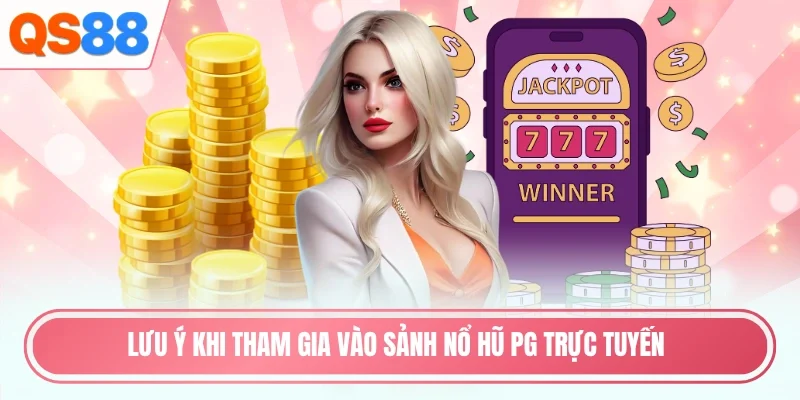 Lưu ý khi tham gia vào sảnh nổ hũ PG trực tuyến