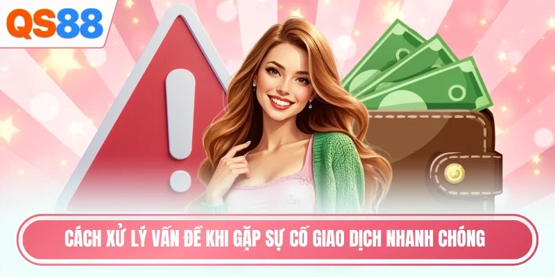 Cách xử lý vấn đề khi gặp sự cố giao dịch nhanh chóng