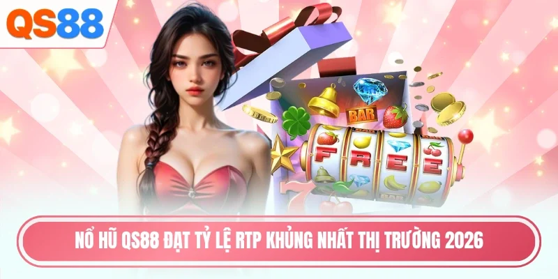 Nổ hũ QS88 đạt tỷ lệ RTP khủng nhất thị trường 2026