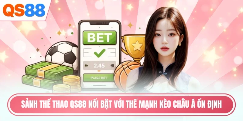 Sảnh thể thao QS88 nổi bật với thế mạnh kèo châu Á ổn định