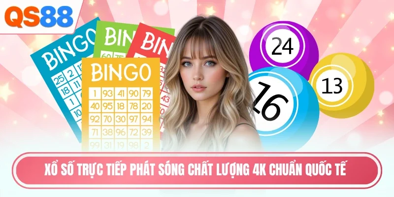 Xổ số trực tiếp phát sóng chất lượng 4K chuẩn quốc tế